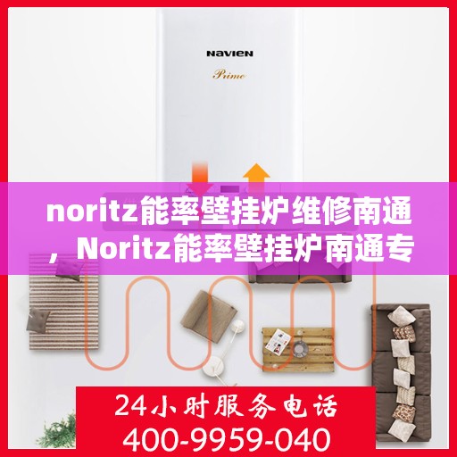 noritz能率壁挂炉维修南通，Noritz能率壁挂炉南通专业维修服务