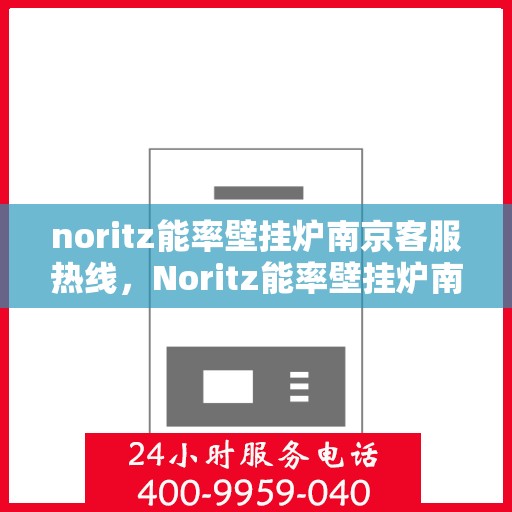 noritz能率壁挂炉南京客服热线，Noritz能率壁挂炉南京客服热线，专业解决您的壁挂炉问题