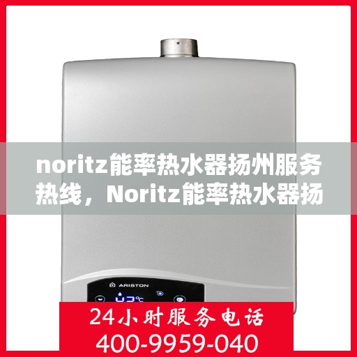 noritz能率热水器扬州服务热线，Noritz能率热水器扬州服务热线，专业解决您的热水问题
