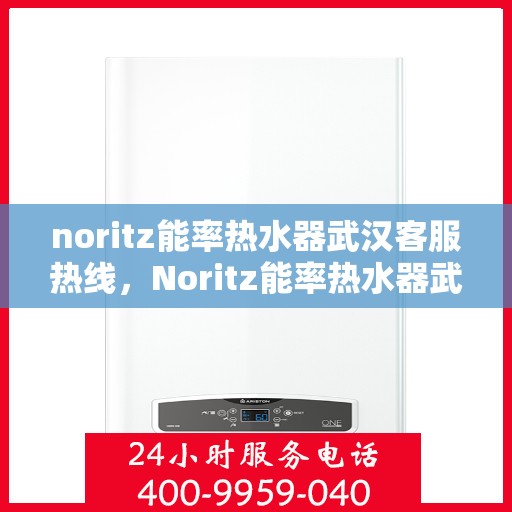 noritz能率热水器武汉客服热线，Noritz能率热水器武汉客服热线，专业解答，贴心服务