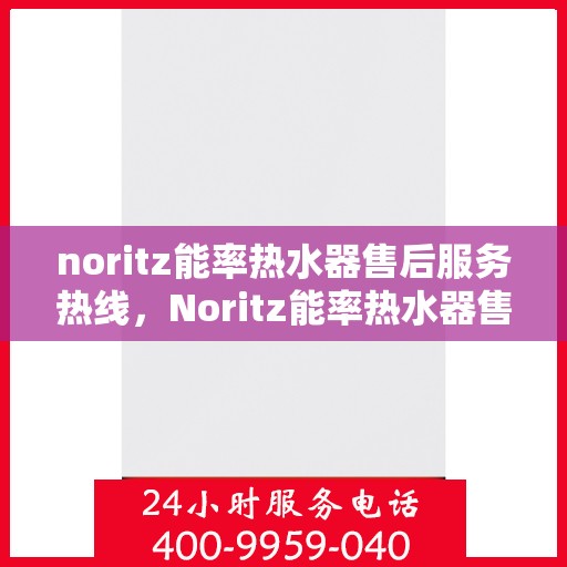 noritz能率热水器售后服务热线，Noritz能率热水器售后服务热线，专业解决您的热水器问题
