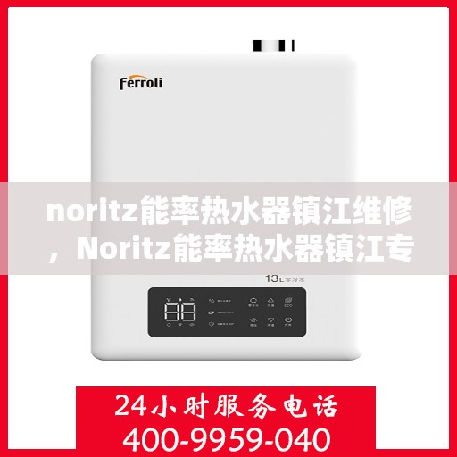 noritz能率热水器镇江维修，Noritz能率热水器镇江专业维修服务