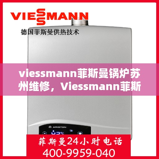 viessmann菲斯曼锅炉苏州维修，Viessmann菲斯曼锅炉苏州专业维修服务