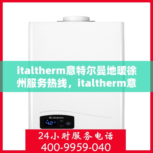italtherm意特尔曼地暖徐州服务热线，italtherm意特尔曼地暖徐州服务热线，专业温暖，一触即达