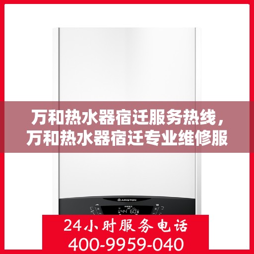 万和热水器宿迁服务热线，万和热水器宿迁专业维修服务热线，贴心为您解决热水问题