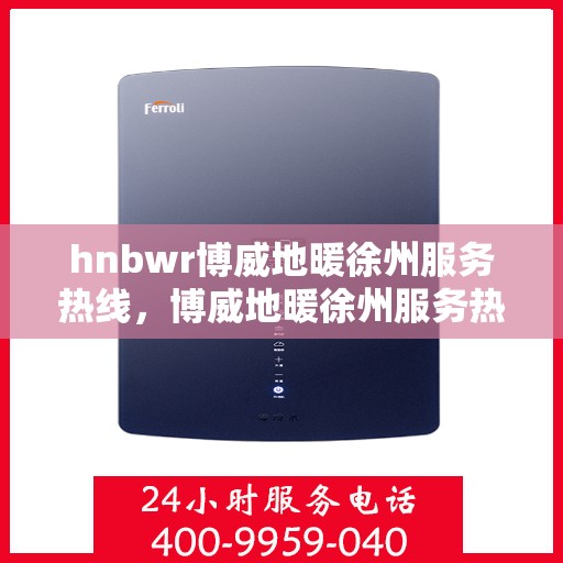 hnbwr博威地暖徐州服务热线，博威地暖徐州服务热线，专业品质，温暖您的生活