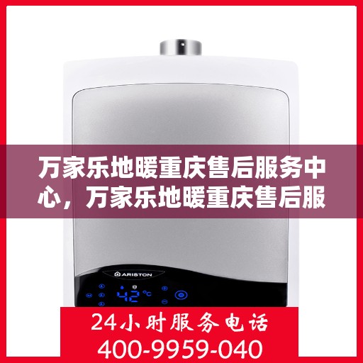 万家乐地暖重庆售后服务中心，万家乐地暖重庆售后服务中心，专业贴心的地暖服务体验