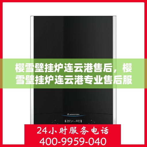 樱雪壁挂炉连云港售后，樱雪壁挂炉连云港专业售后服务