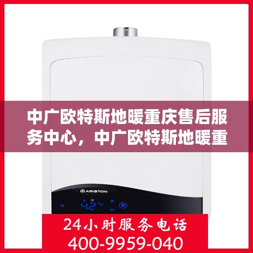中广欧特斯地暖重庆售后服务中心，中广欧特斯地暖重庆售后服务中心，专业服务的暖心之地