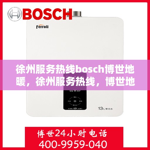 徐州服务热线bosch博世地暖，徐州服务热线，博世地暖专业支持与解决方案