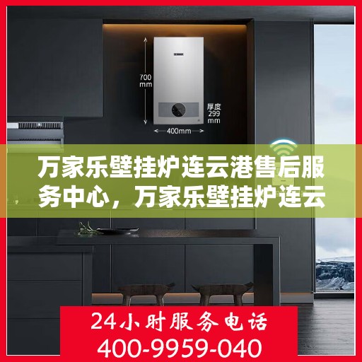 万家乐壁挂炉连云港售后服务中心，万家乐壁挂炉连云港售后服务中心，专业维修，贴心服务