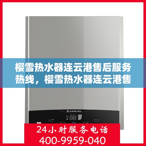 樱雪热水器连云港售后服务热线，樱雪热水器连云港售后服务热线，专业团队，贴心服务