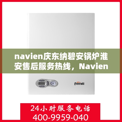 navien庆东纳碧安锅炉淮安售后服务热线，Navien庆东纳碧安锅炉淮安售后服务热线，专业团队为您提供全方位服务支持
