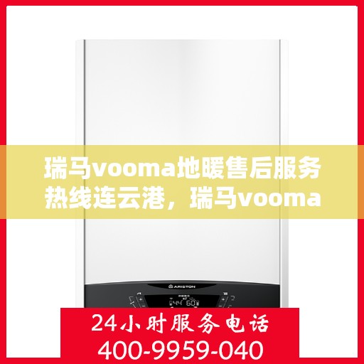 瑞马vooma地暖售后服务热线连云港，瑞马vooma地暖连云港售后服务热线，专业团队，温暖您的生活
