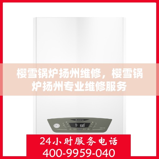 樱雪锅炉扬州维修，樱雪锅炉扬州专业维修服务