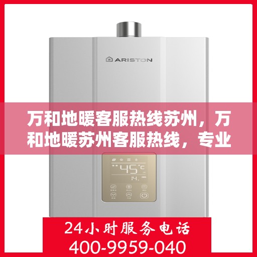万和地暖客服热线苏州，万和地暖苏州客服热线，专业解答，温暖您的每一个冬天