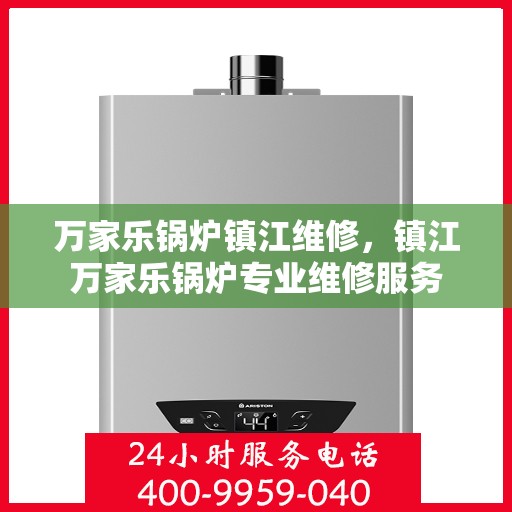 万家乐锅炉镇江维修，镇江万家乐锅炉专业维修服务