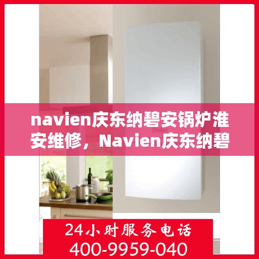 navien庆东纳碧安锅炉淮安维修，Navien庆东纳碧安锅炉淮安专业维修服务