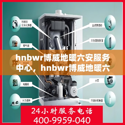 hnbwr博威地暖六安服务中心，hnbwr博威地暖六安服务中心，专业温暖，为您打造舒适生活