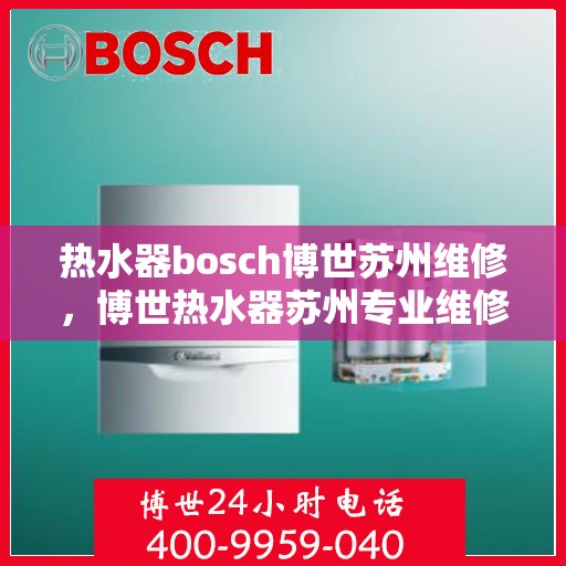 热水器bosch博世苏州维修，博世热水器苏州专业维修服务指南