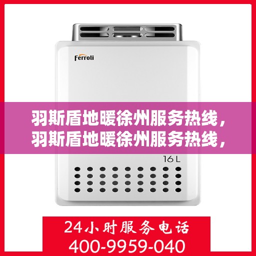 羽斯盾地暖徐州服务热线，羽斯盾地暖徐州服务热线，专业品质，温暖您的生活