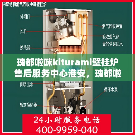 瑰都啦咪kiturami壁挂炉售后服务中心淮安，瑰都啦咪kiturami壁挂炉淮安售后服务中心，专业维修与贴心服务
