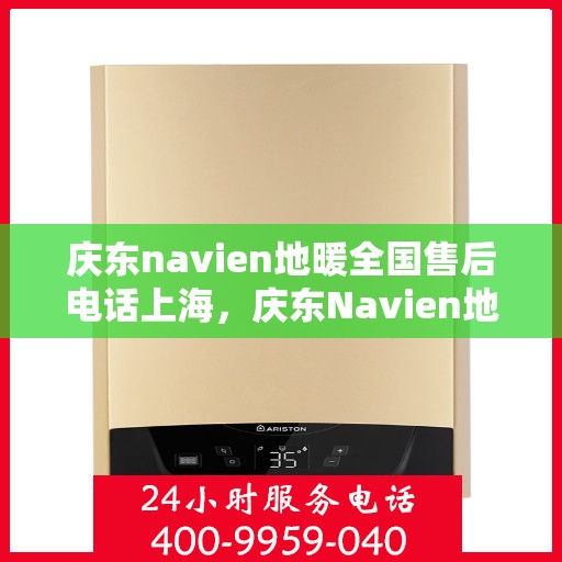庆东navien地暖全国售后电话上海，庆东Navien地暖全国售后电话上海服务热线
