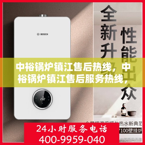 中裕锅炉镇江售后热线，中裕锅炉镇江售后服务热线，专业解决您的锅炉问题