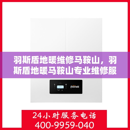 羽斯盾地暖维修马鞍山，羽斯盾地暖马鞍山专业维修服务