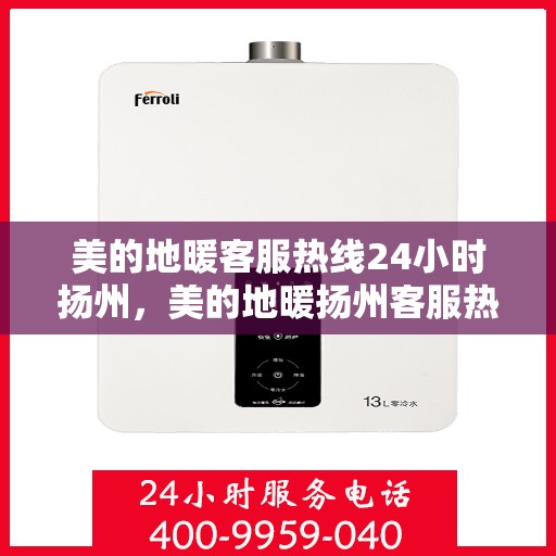 美的地暖客服热线24小时扬州，美的地暖扬州客服热线全天候服务