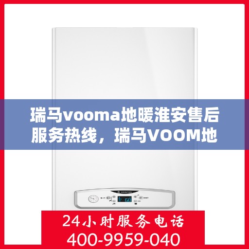 瑞马vooma地暖淮安售后服务热线，瑞马VOOM地暖淮安售后服务热线，专业团队，温暖您的生活