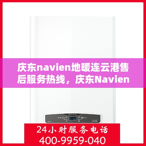 庆东navien地暖连云港售后服务热线，庆东Navien地暖连云港专业售后服务热线，贴心解决您的地暖问题