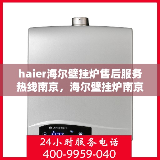 haier海尔壁挂炉售后服务热线南京，海尔壁挂炉南京售后服务热线，专业解决您的供暖问题