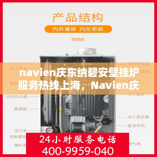 navien庆东纳碧安壁挂炉服务热线上海，Navien庆东纳碧安壁挂炉上海服务热线详解