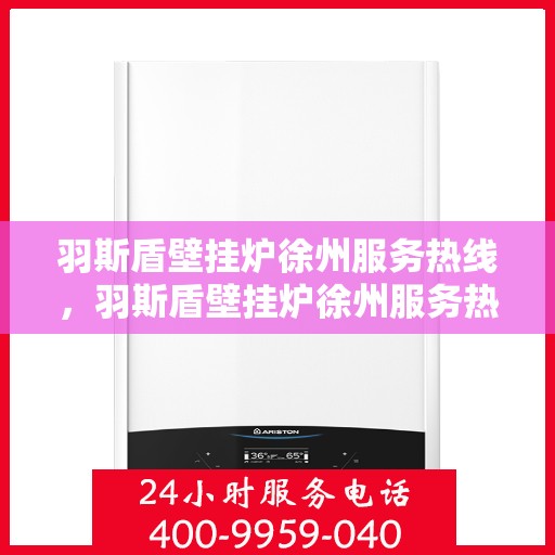 羽斯盾壁挂炉徐州服务热线，羽斯盾壁挂炉徐州服务热线，专业团队，贴心服务