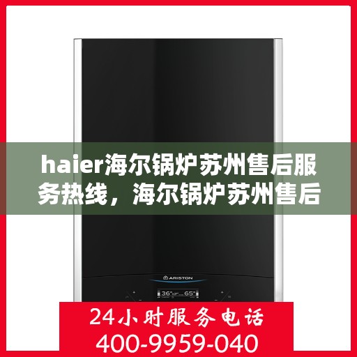 haier海尔锅炉苏州售后服务热线，海尔锅炉苏州售后服务热线，专业解决您的锅炉问题
