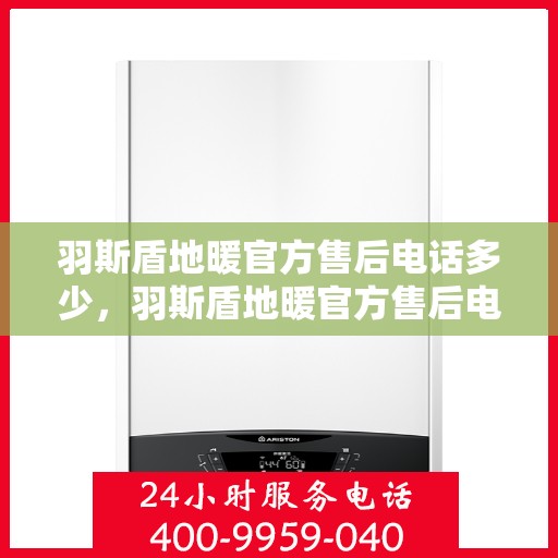 羽斯盾地暖官方售后电话多少，羽斯盾地暖官方售后电话热线及售后服务解析