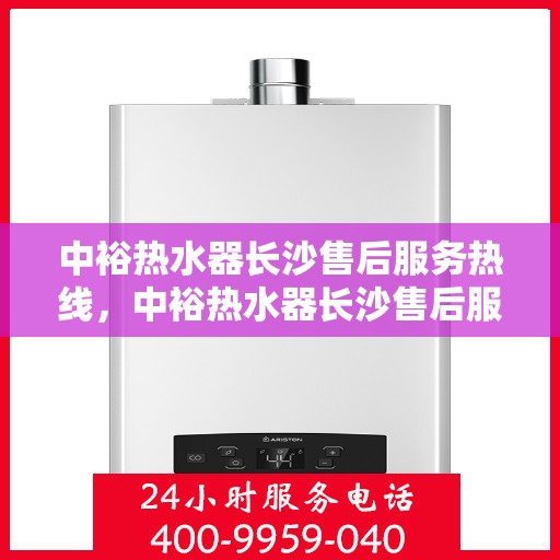 中裕热水器长沙售后服务热线，中裕热水器长沙售后服务热线，专业团队为您提供贴心服务