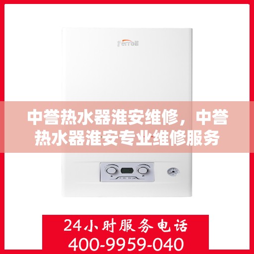 中誉热水器淮安维修，中誉热水器淮安专业维修服务