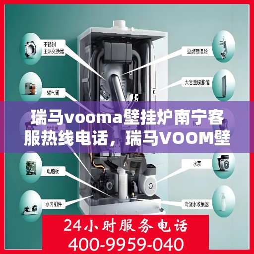 瑞马vooma壁挂炉南宁客服热线电话，瑞马VOOM壁挂炉南宁客服热线电话全攻略