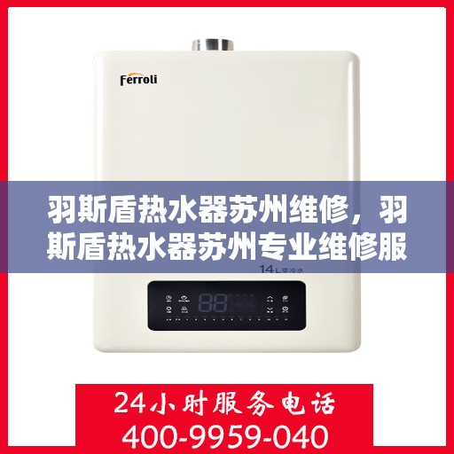 羽斯盾热水器苏州维修，羽斯盾热水器苏州专业维修服务