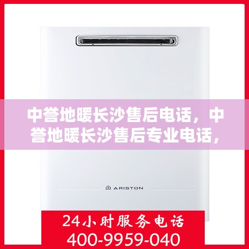 中誉地暖长沙售后电话，中誉地暖长沙售后专业电话，贴心服务一触即发