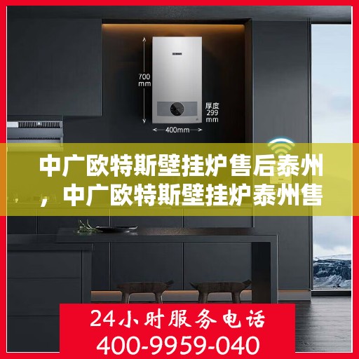 中广欧特斯壁挂炉售后泰州，中广欧特斯壁挂炉泰州售后服务中心，专业团队为您提供贴心服务