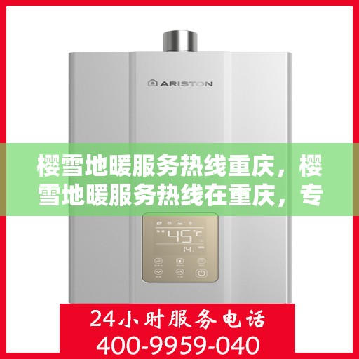 樱雪地暖服务热线重庆，樱雪地暖服务热线在重庆，专业温暖你的冬季