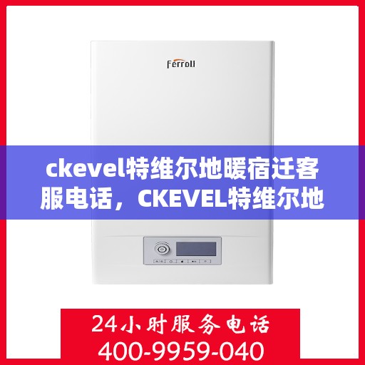 ckevel特维尔地暖宿迁客服电话，CKEVEL特维尔地暖宿迁客服热线——专业解答地暖咨询