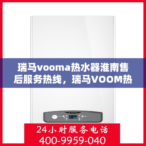 瑞马vooma热水器淮南售后服务热线，瑞马VOOM热水器淮南售后服务热线，专业团队，贴心服务