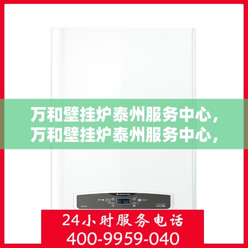 万和壁挂炉泰州服务中心，万和壁挂炉泰州服务中心，专业维修与优质服务并行