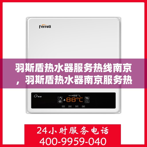 羽斯盾热水器服务热线南京，羽斯盾热水器南京服务热线专业支持