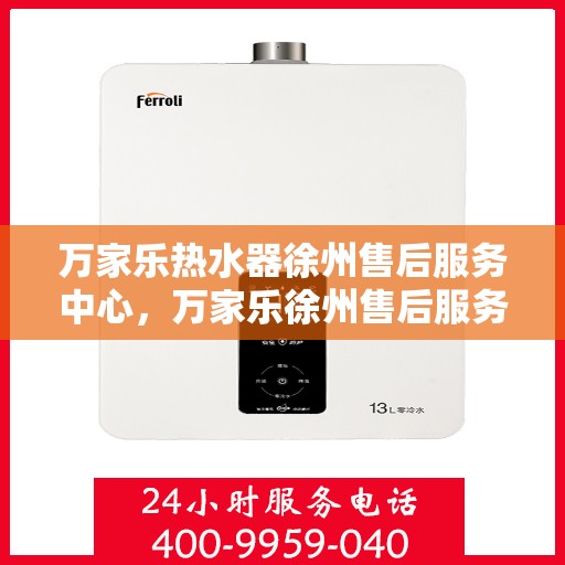 万家乐热水器徐州售后服务中心，万家乐徐州售后服务中心，专业热水器维修与售后服务保障