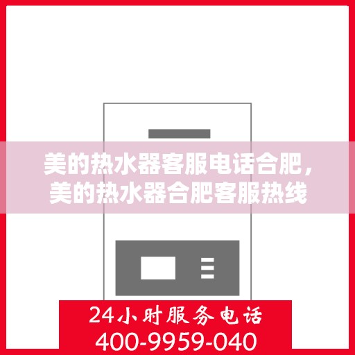 美的热水器客服电话合肥，美的热水器合肥客服热线